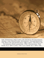 The Transvall and Cape Law of Bills of Exchange, Banks, and Negotiable Securities. Incorporating the Bills of Exchange ACT, 1883 (Cape), the Bills of Exchange Proclamation, 1902 (Transvaal), the Bank ACT, 1891 (Cape), the S.A.R. Bank ACT, 1893, the