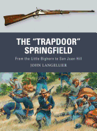 The "Trapdoor" Springfield: From the Little Bighorn to San Juan Hill