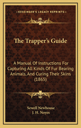 The Trapper's Guide; A Manual of Instructions for Capturing All Kinds of Fur-Bearing Animals, and Curing Their Skins; With Observations on the Fur-Trade, Hints on Life in the Woods, and Narratives of Trapping and Hunting Excursions