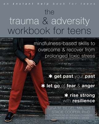 The Trauma and Adversity Workbook for Teens: Mindfulness-Based Skills to Overcome and Recover from Prolonged Toxic Stress - Biegel, Gina M, Ma, Lmft, and Cooper, Stacie, PsyD, and Magee, Rhonda V (Foreword by)