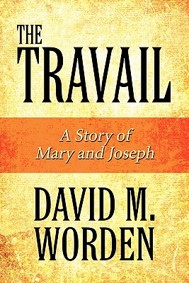 The Travail: A Story of Mary and Joseph - Worden, David M