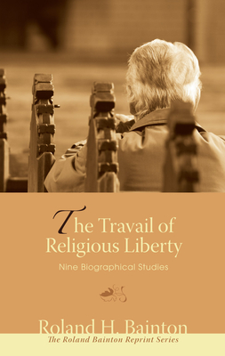 The Travail of Religious Liberty: Nine Biographical Studies - Bainton, Roland H