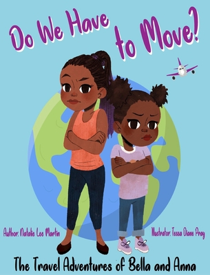 The Travel Adventures of Bella and Anna: Do We Have to Move? A children's book about the fun and fears of moving. - Martin, Natalie Lee