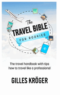 The Travel Bible for Rookies: The travel handbook with tips how to travel like a professional