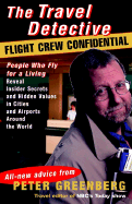 The Travel Detective Flight Crew Confidential: People Who Fly for a Living Reveal Insider Secrets and Hidden Values in Citiesand Airports Around the World