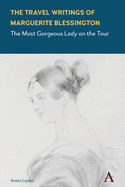 The Travel Writings of Marguerite Blessington: The Most Gorgeous Lady on the Tour