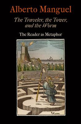 The Traveler, the Tower, and the Worm: The Reader as Metaphor - Manguel, Alberto