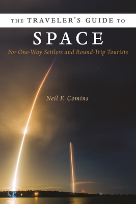 The Traveler's Guide to Space: For One-Way Settlers and Round-Trip Tourists - Comins, Neil
