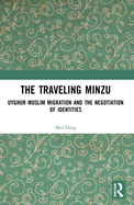 The Traveling Minzu: Uyghur Muslim Migration and the Negotiation of Identities