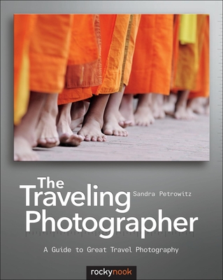 The Traveling Photographer: A Guide to Great Travel Photography - Petrowitz, Sandra