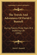 The Travels And Adventures Of David C. Bunnell: During Twenty-Three Years Of A Seafaring Life (1831)