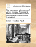 The Travels and Adventures of James Massey. the Second Edition: In Which Are Inserted the Passages Omitted in the First Edition.