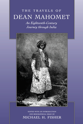 The Travels of Dean Mahomet: An Eighteenth-Century Journey Through India - Mahomet, Dean, and Fisher, Michael (Preface by)