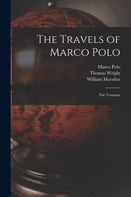 The Travels of Marco Polo: The Venetian - Marsden, William, and Wright, Thomas, and Polo, Marco