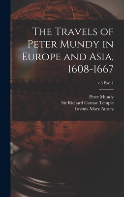 The Travels of Peter Mundy in Europe and Asia, 1608-1667; v.3 part 1 - Mundy, Peter Fl 1600-1667 (Creator), and Temple, Richard Carnac, Sir (Creator), and Anstey, Lavinia Mary