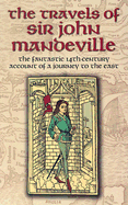 The Travels of Sir John Mandeville: The Fantastic 14th-Century Account of a Journey to the East