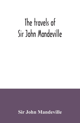 The travels of Sir John Mandeville: the version of the Cotton manuscript in modern spelling: with three narratives, in illustration of it, from Hakluyt's "Navigations, voyages & discoveries" - John Mandeville, Sir