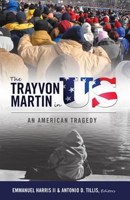 The Trayvon Martin in US: An American Tragedy - Harris II, Emmanuel (Editor), and Tillis, Antonio D. (Editor)