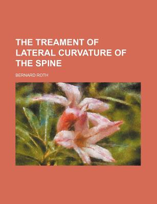 The Treament of Lateral Curvature of the Spine - Roth, Bernard