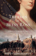 The Treason of Betsy Ross: A Woman of the Revolution Novel