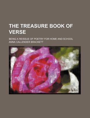 The Treasure Book of Verse; Being a Reissue of Poetry for Home and School - Brackett, Anna Callender