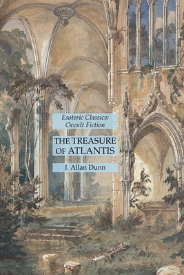 The Treasure of Atlantis: Esoteric Classics: Occult Fiction - Dunn, J Allan