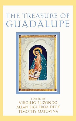 The Treasure of Guadalupe - Matovina, Timothy (Editor), and Elizondo, Virgil (Editor), and Deck, Allan Figueroa (Editor)