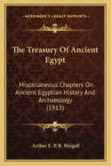 The Treasury Of Ancient Egypt: Miscellaneous Chapters On Ancient Egyptian History And Archaeology (1913)