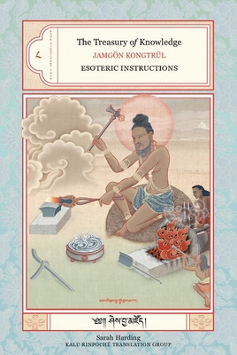 The Treasury of Knowledge: Book Eight, Part Four: Esoteric Instructions - Kongtrul, Jamgon, and Harding, Sarah (Translated by), and Kalu Rinpoche Translation Group (Translated by)