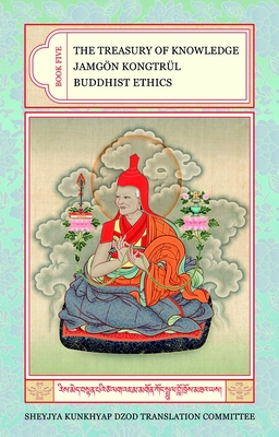 The Treasury of Knowledge: Book Five: Buddhist Ethics - Kongtrul, Jamgon, and Kalu Rinpoche Translation Group (Translated by)