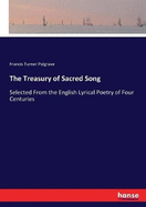 The Treasury of Sacred Song: Selected From the English Lyrical Poetry of Four Centuries