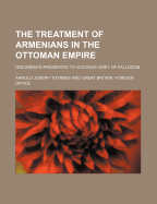 The Treatment of Armenians in the Ottoman Empire; Documents Presented to Viscount Grey of Fallodon