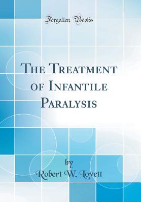 The Treatment of Infantile Paralysis (Classic Reprint) - Lovett, Robert W