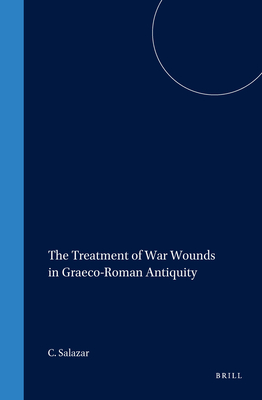 The Treatment of War Wounds in Graeco-Roman Antiquity - Salazar, Christine