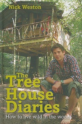 The Tree House Diaries: How to Live Wild in the Woods - Weston, Nick