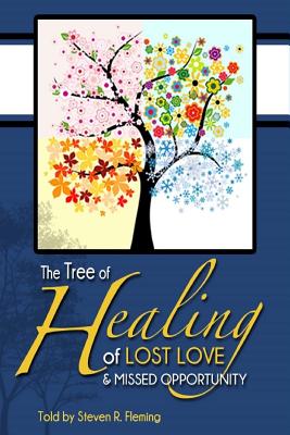 The Tree of Healing of Lost Love and Missed Opportunities - Fleming, Steven R