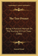 The Tree Pruner: Being a Practical Manual on the Pruning of Fruit Trees (1880)