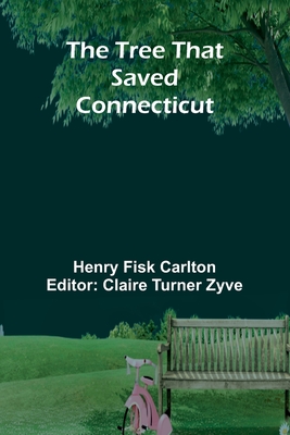 The Tree That Saved Connecticut - Fisk Carlton, Henry, and Turner Zyve, Claire (Editor)