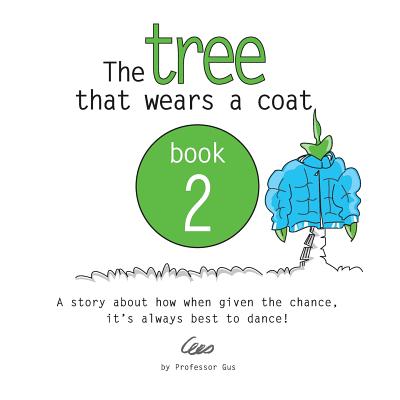 The tree that wears a coat book 2: A story about how when given the chance, it's always best to dance! - 8, Gustavo, and Gus, Professor