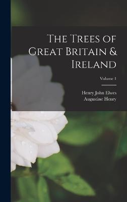 The Trees of Great Britain & Ireland; Volume 1 - Henry, Augustine, and Elwes, Henry John