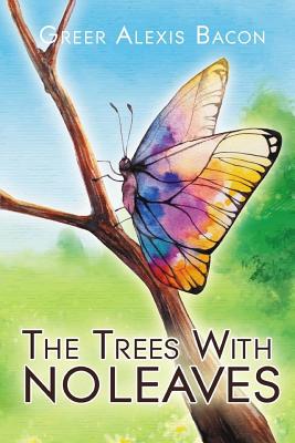 The Trees With No Leaves: A Children's Story About The Beauty of Believing - Bacon, Greer Alexis