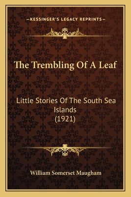 The Trembling of a Leaf: Little Stories of the South Sea Islands (1921) - Maugham, William Somerset
