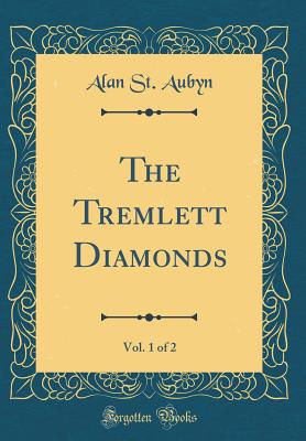 The Tremlett Diamonds, Vol. 1 of 2 (Classic Reprint) - Aubyn, Alan St