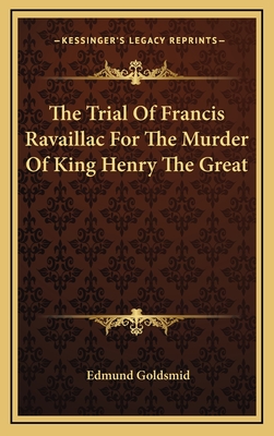 The Trial Of Francis Ravaillac For The Murder Of King Henry The Great - Goldsmid, Edmund (Editor)