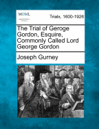 The Trial of Geroge Gordon, Esquire, Commonly Called Lord George Gordon