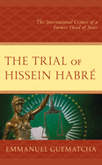 The Trial of Hissein Habr?: The International Crimes of a Former Head of State