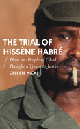 The Trial of Hissene Habre: How the People of Chad Brought a Tyrant to Justice