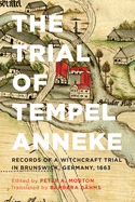 The Trial of Tempel Anneke: Records of a Witchcraft Trial in Brunswick, Germany, 1663
