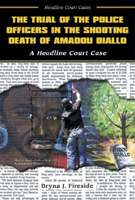 The Trial of the Police Officers in the Shooting Death of Amadou Diallo - Fireside, Bryna J