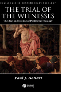 The Trial of the Witnesses: The Rise and Decline of Postliberal Theology - Dehart, Paul J